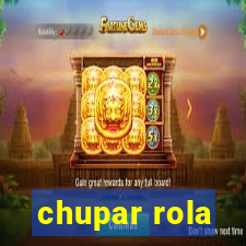 chupar rola